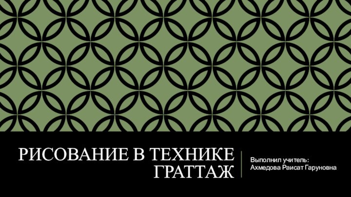 Рисование в технике граттажВыполнил учитель: Ахмедова Раисат Гаруновна