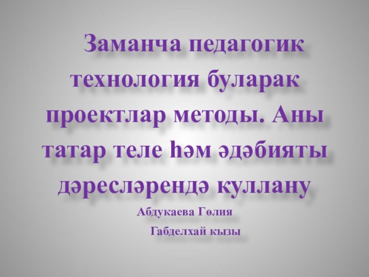 Заманча педагогик технология буларак проектлар методы. Аны татар теле һәм әдәбияты дәресләрендә