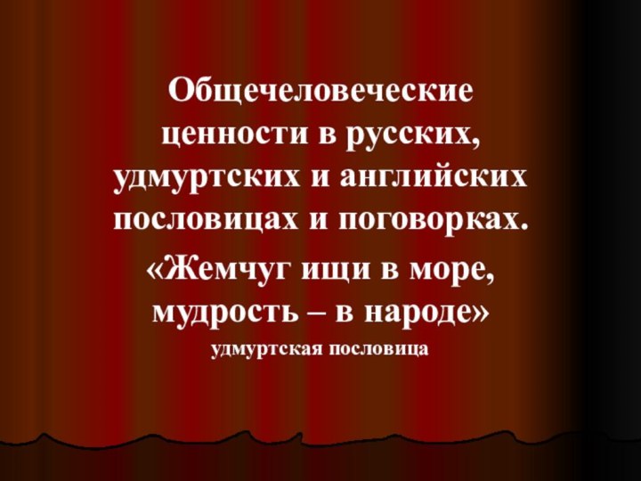 Общечеловеческие ценности в русских, удмуртских и английских пословицах и поговорках.«Жемчуг ищи в