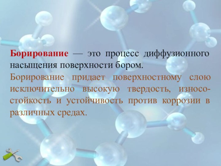 Борирование — это процесс диффузионного насыщения поверхности бором. Борирование придает поверхностному слою