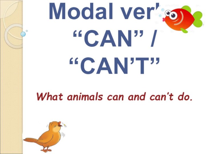 Modal verbs  “CAN” / “CAN’T”   What animals can and can’t do.