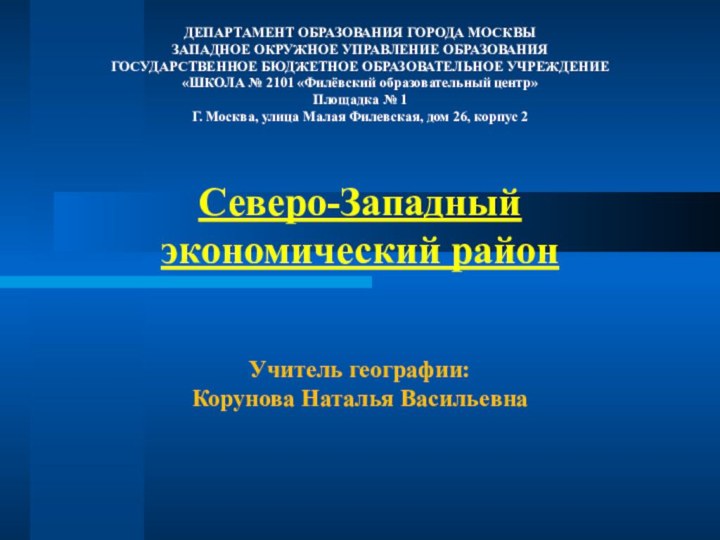 Северо-Западный  экономический районДЕПАРТАМЕНТ ОБРАЗОВАНИЯ ГОРОДА МОСКВЫЗАПАДНОЕ ОКРУЖНОЕ УПРАВЛЕНИЕ ОБРАЗОВАНИЯГОСУДАРСТВЕННОЕ БЮДЖЕТНОЕ ОБРАЗОВАТЕЛЬНОЕ