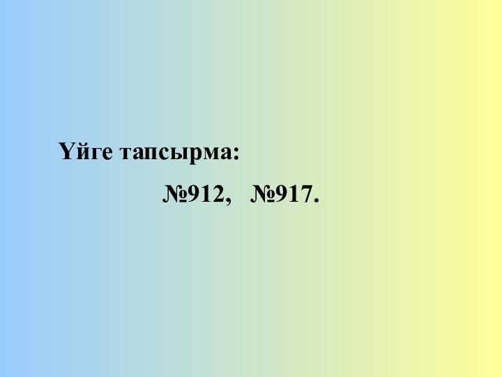 Үйге тапсырма: №912,  №917.