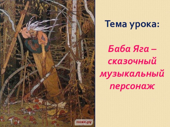 Тема урока: Баба Яга – сказочный музыкальный персонаж