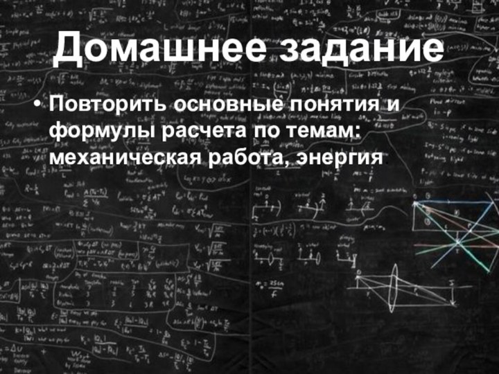 Домашнее заданиеПовторить основные понятия и формулы расчета по темам: механическая работа, энергия.