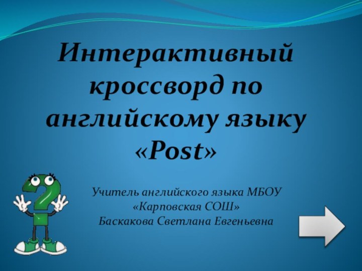 Интерактивный кроссворд по английскому языку «Post»Учитель английского языка МБОУ «Карповская СОШ»Баскакова Светлана Евгеньевна