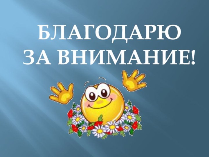 БЛАГОДАРЮ  ЗА ВНИМАНИЕ!