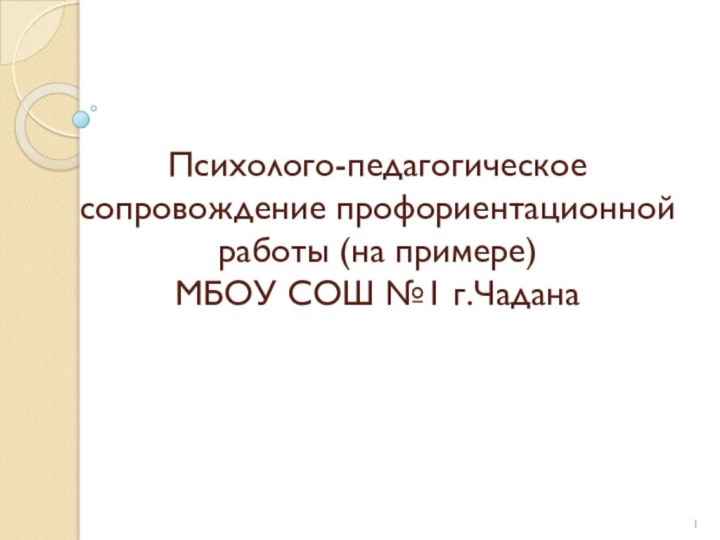 Психолого-педагогическое сопровождение профориентационной работы (на примере) МБОУ СОШ №1 г.Чадана