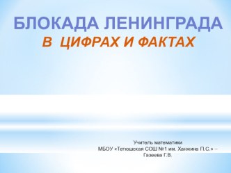 Презентация по математике Блокада Ленинграда в цифрах и фактах