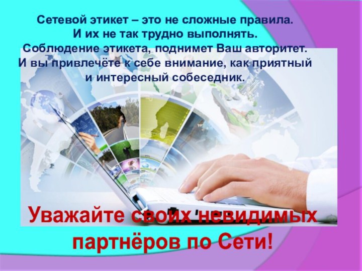 Уважайте своих невидимых партнёров по Сети!Сетевой этикет – это не сложные правила.