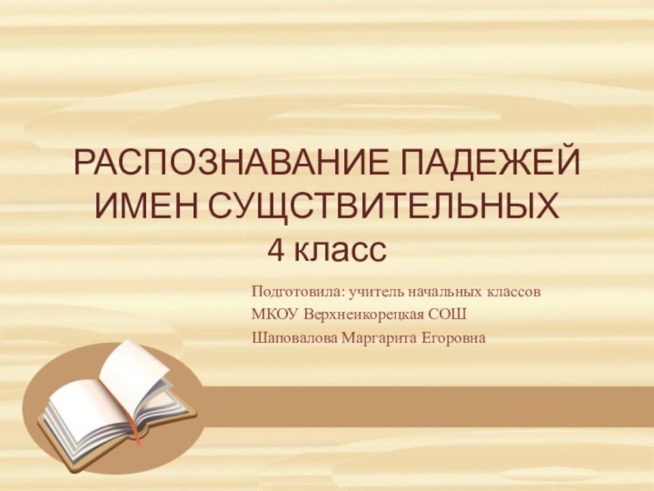 РАСПОЗНАВАНИЕ ПАДЕЖЕЙ ИМЕН СУЩСТВИТЕЛЬНЫХ 4 класс