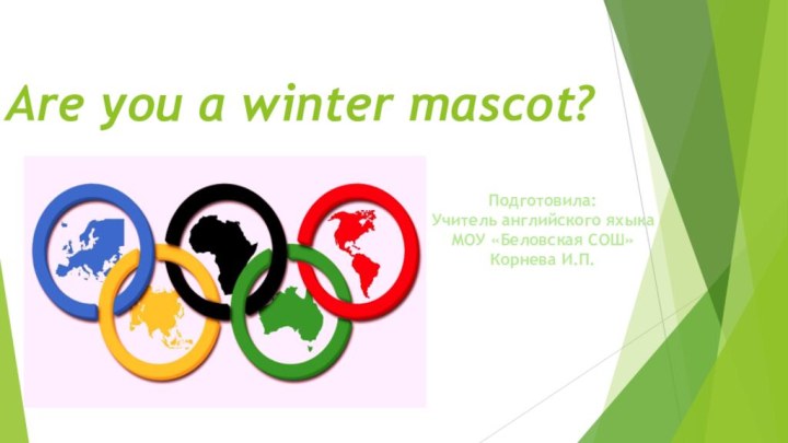 Are you a winter mascot?Подготовила:Учитель английского яхыка МОУ «Беловская СОШ»Корнева И.П.