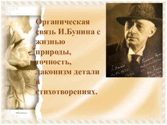 Презентация по литературе  Органическая связь И.Бунина с жизнью природы, точность, лаконизм детали в стихотворениях.