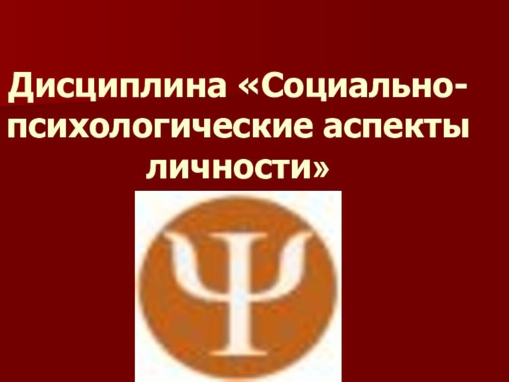 Дисциплина «Социально-психологические аспекты личности»