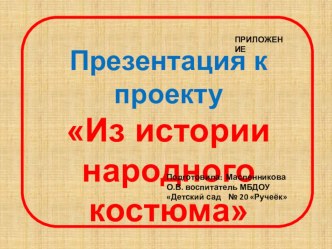 Приложение Презентация к проекту Из истории народного костюма для детей старшего возраста