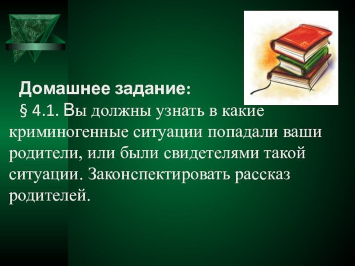 Домашнее задание:§ 4.1. Вы должны узнать в какие криминогенные ситуации попадали ваши