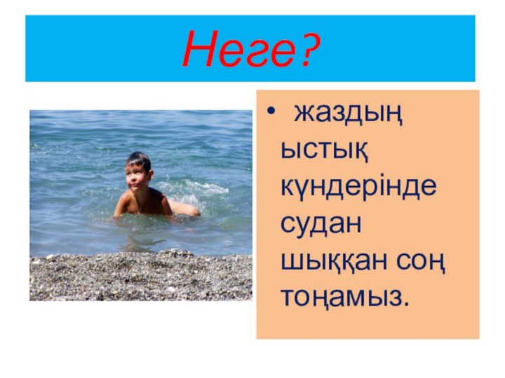 Неге? жаздың ыстық күндерінде судан шыққан соң тоңамыз.