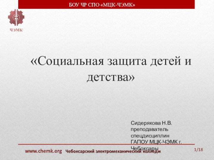 «Социальная защита детей и детства»/18ЧЭМКБОУ ЧР СПО «МЦК-ЧЭМК»Сидерякова Н.В.преподаватель спецдисциплинГАПОУ МЦК-ЧЭМК г.Чебоксары