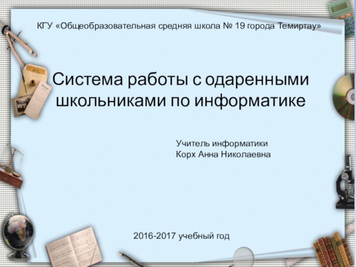 Система работы с одаренными школьниками по информатикеКГУ «Общеобразовательная средняя школа № 19