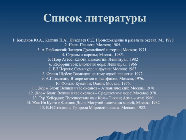 Список литературы1. Богданов Ю.А., Каплин П.А., Николаев С.Д. Происхождение и развитие океана.