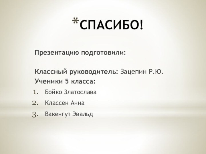 СПАСИБО!Презентацию подготовили:Классный руководитель: Зацепин Р.Ю.Ученики 5 класса:Бойко ЗлатославаКлассен АннаВакенгут Эвальд