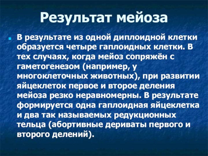 Результат мейозаВ результате из одной диплоидной клетки образуется четыре гаплоидных клетки. В