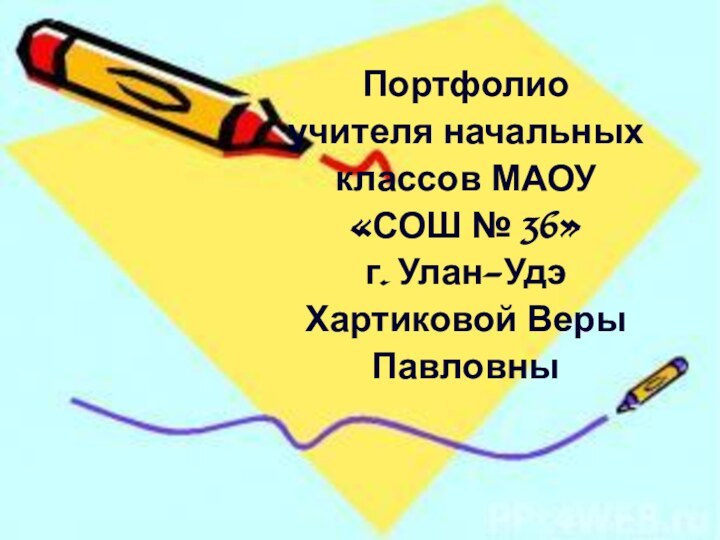 Портфолиоучителя начальных классов МАОУ«СОШ № 36»г. Улан-УдэХартиковой Веры Павловны