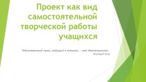 Проект как вид самостоятельной творческой работы учащихся