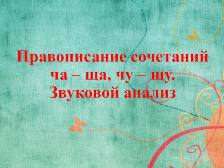 Правописание сочетаний ча – ща, чу – щу.  Звуковой анализ