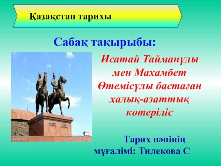 Қазақстан тарихы      Тарих пәнінің мұғалімі: