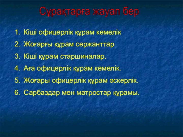 Кіші офицерлік құрам кемелік Жоғарғы құрам сержанттарКіші құрам старшиналар.Аға офицерлік құрам кемелік.Жоғары