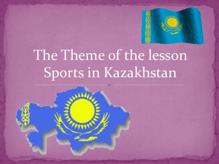 The Theme of the lesson Sports in Kazakhstan
