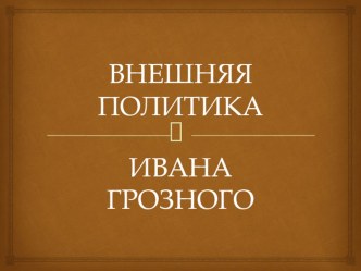 Презентация по истории России Внешняя политика Ивана Грозного (7 класс)