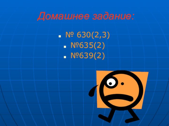 Домашнее задание:№ 630(2,3)№635(2)№639(2)