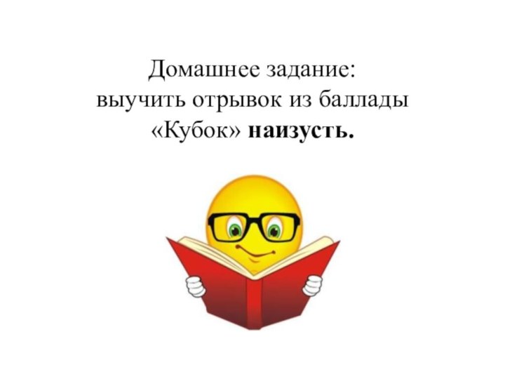 Домашнее задание: выучить отрывок из баллады «Кубок» наизусть.