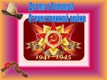 Презентация  Детям о Великой Отечественной войне