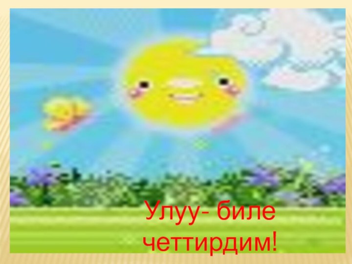 Улуу- биле четтирдим!