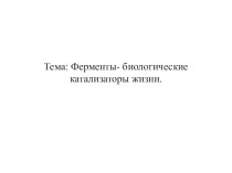 Презентация по биологии и химии на тему Ферменты - катализаторы жизни