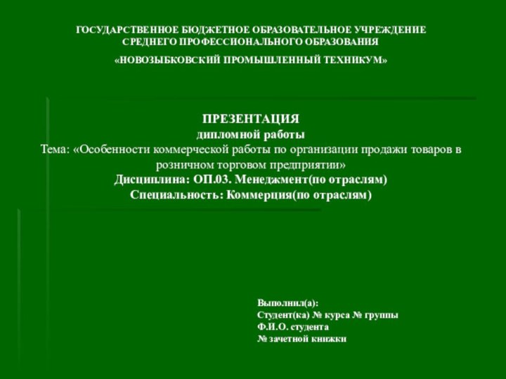 ГОСУДАРСТВЕННОЕ БЮДЖЕТНОЕ ОБРАЗОВАТЕЛЬНОЕ УЧРЕЖДЕНИЕСРЕДНЕГО ПРОФЕССИОНАЛЬНОГО ОБРАЗОВАНИЯ«НОВОЗЫБКОВСКИЙ ПРОМЫШЛЕННЫЙ ТЕХНИКУМ» ПРЕЗЕНТАЦИЯдипломной работыТема: «Особенности коммерческой