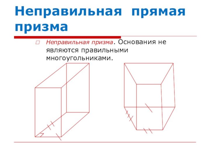 Неправильная прямая призмаНеправильная призма. Основания не являются правильными многоугольниками.