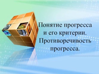 Презентация по обществознанию на тему: Понятие прогресса и его критерии. Противоречивость прогресса.