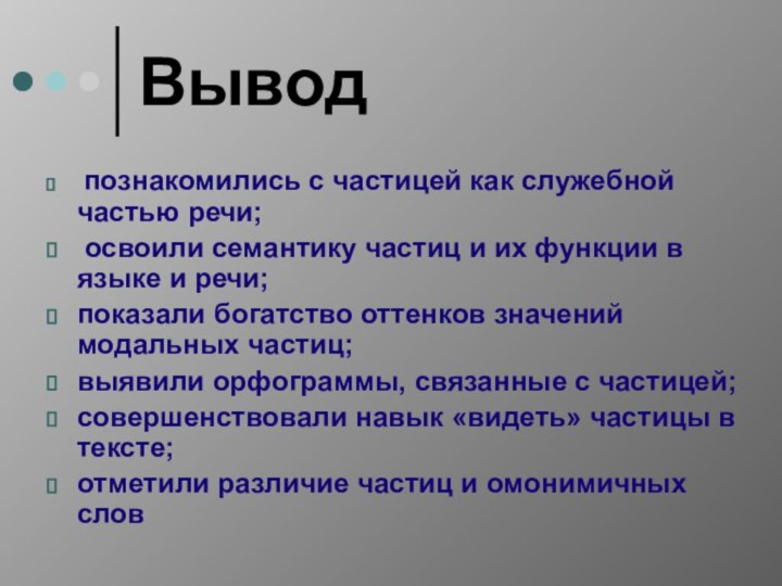 Вывод познакомились с частицей как служебной частью речи; освоили семантику частиц и