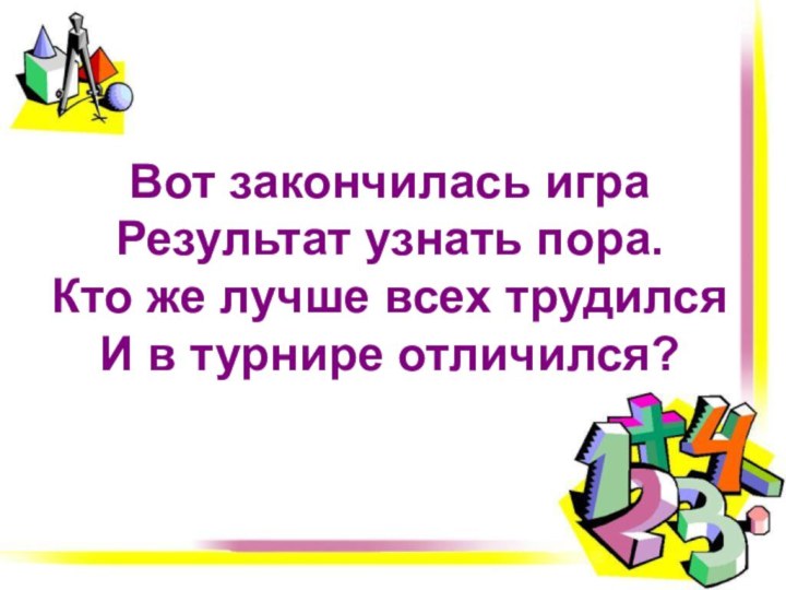 Вот закончилась игра Результат узнать пора. Кто же лучше всех трудился И в турнире отличился?