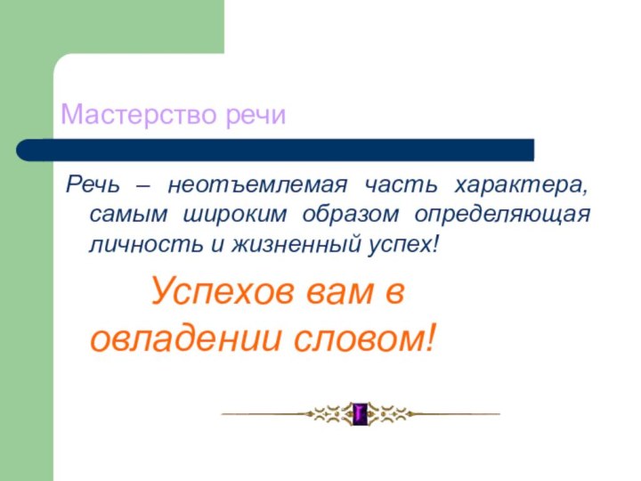 Мастерство речиРечь – неотъемлемая часть характера, самым широким образом определяющая личность и