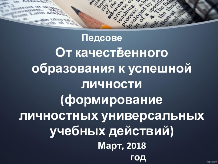 От качественного образования к успешной личности (формирование  личностных универсальных учебных действий)ПедсоветМарт, 2018 год