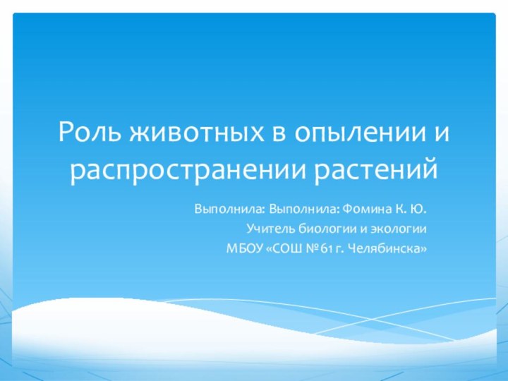 Роль животных в опылении и распространении растенийВыполнила: Выполнила: Фомина К. Ю.Учитель биологии