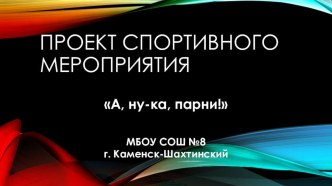 Проект спортивного мероприятия  А, ну-ка, парни!