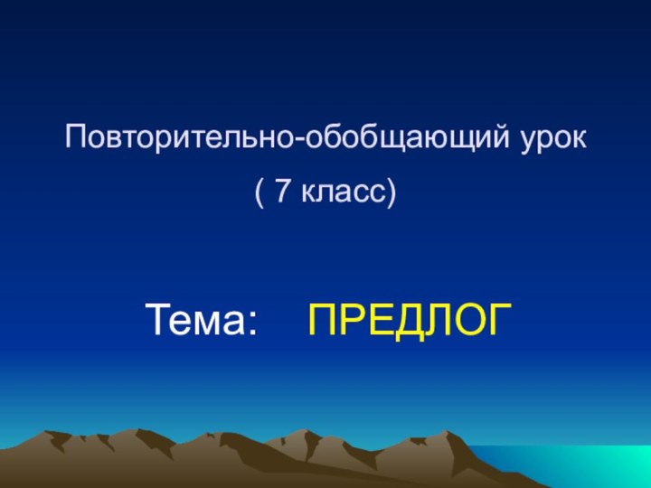 Повторительно-обобщающий урок ( 7 класс) Тема:  ПРЕДЛОГ