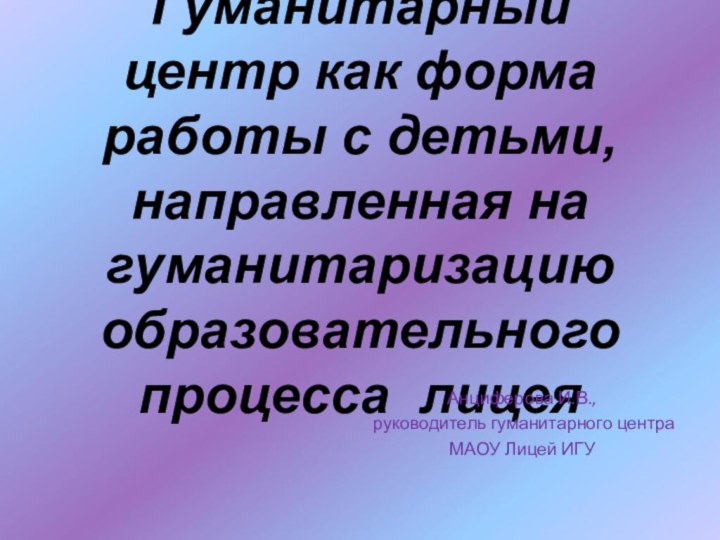 Гуманитарный центр как форма работы с детьми, направленная на гуманитаризацию образовательного процесса