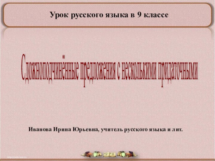 Сдожноподчинённые предложения с несколькими придаточными Иванова Ирина Юрьевна, учитель русского языка и